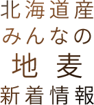 北海道産みんなの地麦新着情報